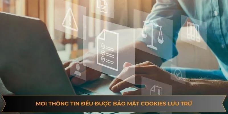 Mọi thông tin đều được bảo mật Cookies lưu trữ
