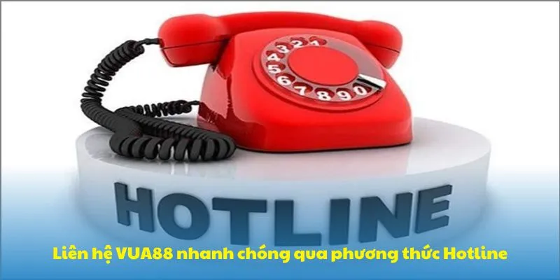 Liên hệ VUA88 nhanh chóng qua phương thức Hotline