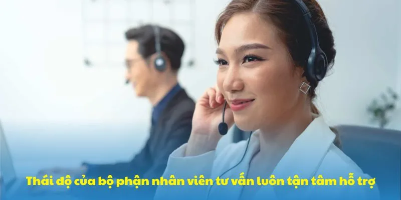 Thái độ của bộ phận nhân viên tư vấn luôn tận tâm hỗ trợ