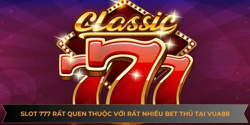 Slot 777 rất quen thuộc với rất nhiều bet thủ tại VUA88
