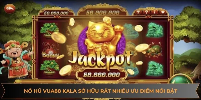 Nổ hũ VUA88 Kala sở hữu rất nhiều ưu điểm nổi bật