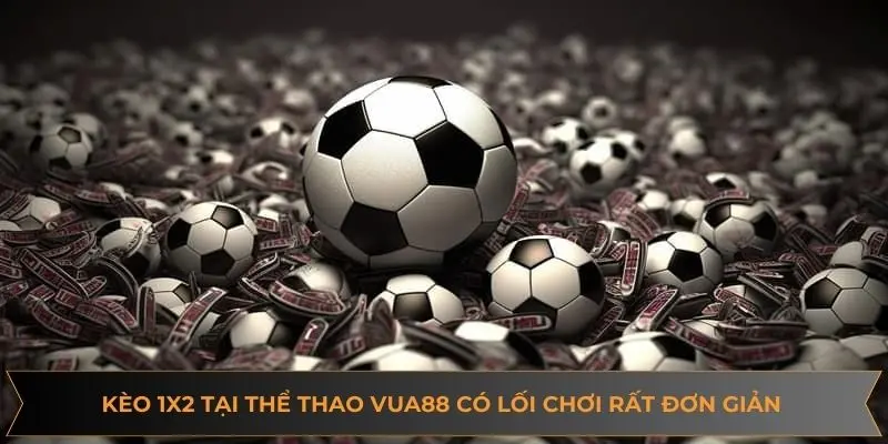 Kèo 1x2 tại thể thao VUA88 có lối chơi rất đơn giản và dễ hiểu Kèo 1x2 tại thể thao VUA88 có lối chơi rất đơn giản và dễ hiểu