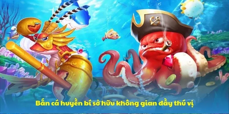 Bắn cá huyền bí sở hữu không gian đầy thú vị Bắn cá huyền bí sở hữu không gian đầy thú vị