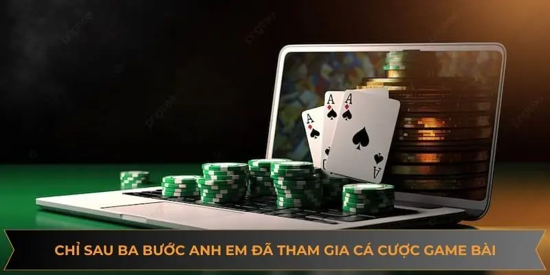 Chỉ sau ba bước anh em đã tham gia cá cược game bài dễ dàng